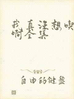 我真没想吃软饭啊全集