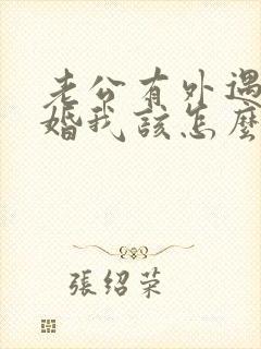 老公有外遇要离婚我该怎么办