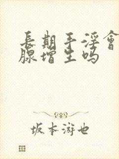 长期手淫会前列腺增生吗