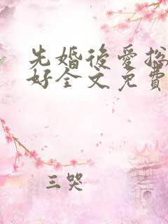 先婚后爱总裁你好全文免费阅读