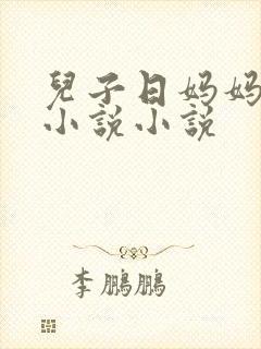 儿子日妈妈逼逼小说小说