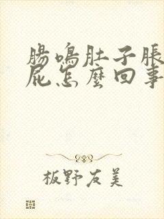 肠鸣肚子胀气放屁怎么回事