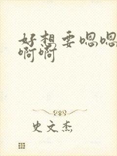 好想要嗯嗯嗯啊啊啊