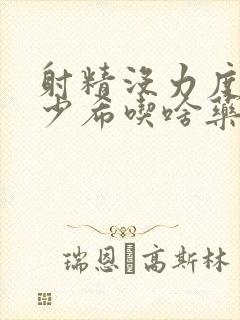 射精没力度精子少希吃啥药