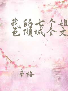 我的七个姐姐绝色倾城全文阅读免费