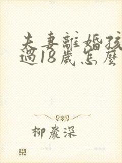 夫妻离婚孩子超过18岁怎么办