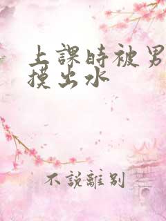 上课时被男同桌摸出水