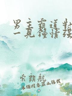 男主霸道对女主一见钟情强取豪夺