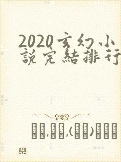 2020玄幻小说完结排行榜