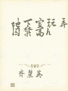 地下室玩弄调教囚禁高h