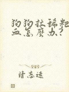 狗狗拉稀粑粑带血怎么办?