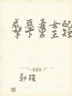 成恶毒女配之后拿下男主短视频