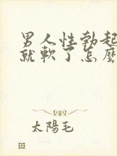 男人性勃起然后就软了怎么回事