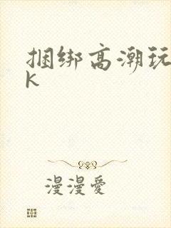 捆绑高潮玩弄vk