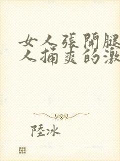 女人张开腿让男人捅爽的激情视频