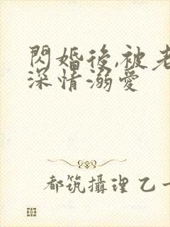 闪婚后,被老公深情溺爱