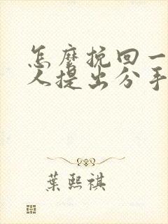 怎么挽回一个男人提出分手