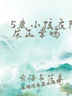 5岁小孩夜间尿床正常吗