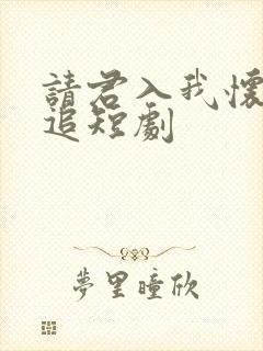 请君入我怀免费追短剧