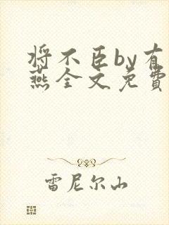 将不臣by有情燕全文免费阅读笔趣阁最