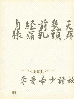 月经前几天乳房胀痛乳头疼