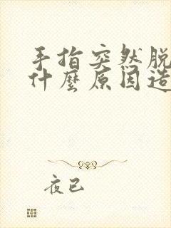 手指突然脱皮是什么原因造成的