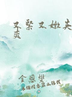 又紧又嫩夹的好爽