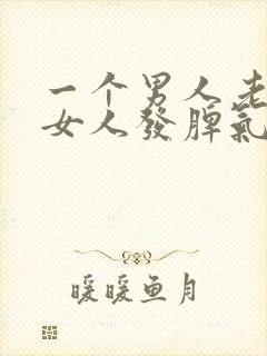 一个男人老是对女人发脾气什么原因