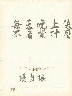 每天晚上失眠睡不着觉什么原因