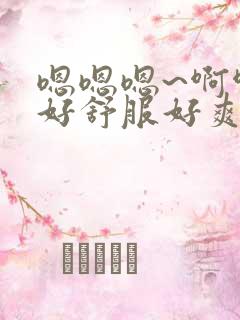 嗯嗯嗯~啊啊啊好舒服好爽啊啊啊