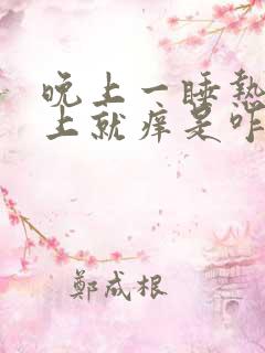 晚上一睡热了身上就痒是咋回事?