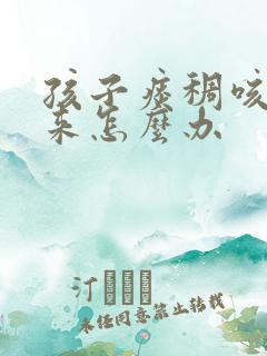 孩子痰稠咳不出来怎么办