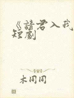 《请君入我怀》短剧