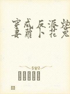 穿成反派炮灰男妻萝卜花兔子