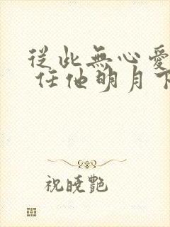 从此无心爱良夜 任他明月下西楼