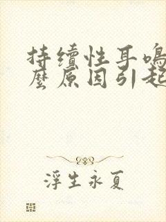 持续性耳鸣是什么原因引起的怎么治疗