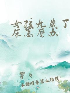 女孩九岁了还尿床怎么办