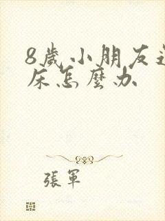 8岁小朋友还尿床怎么办