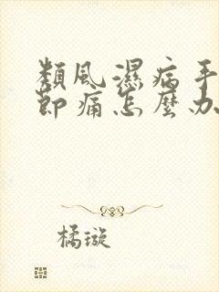 类风湿病手指关节痛怎么办