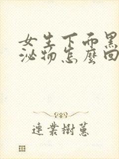 女生下面黑色分泌物怎么回事