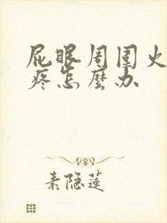 屁眼周围火辣辣疼怎么办