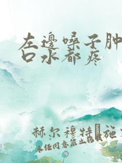 左边嗓子肿痛咽口水都疼