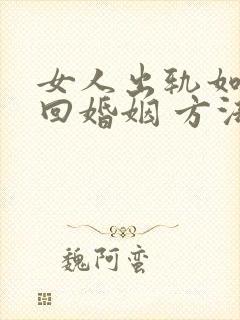 女人出轨如何挽回婚姻 方法