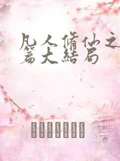 凡人修仙之仙界篇大结局