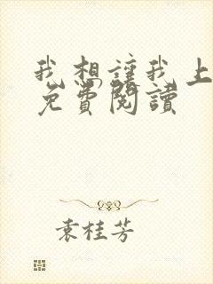 我想让我上小说免费阅读