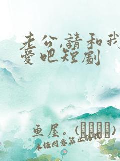 老公,请和我恋爱吧短剧