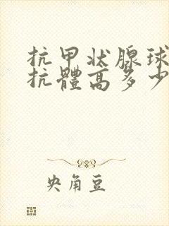 抗甲状腺球蛋白抗体高多少需要治疗