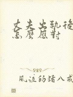 丈夫出轨后妻子怎么应对