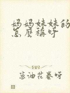 妈妈妹妹的孩子怎么称呼