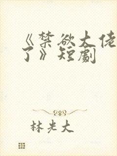 《禁欲大佬沦陷了》短剧